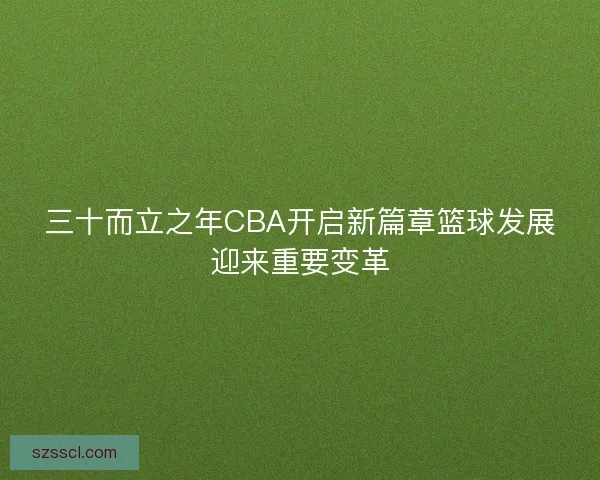三十而立之年CBA开启新篇章篮球发展迎来重要变革